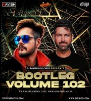 Bootleg Vol 102 DJ Ravish x DJ Chico