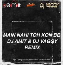 Main Nahi Toh Kon Be - DJs Vaggy x Amit Mix