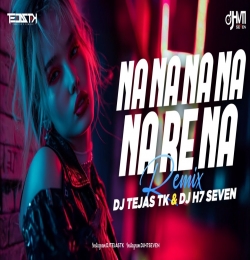 Na Na Na Na Na Re Na - DJ Tejas TK X DJ H7 Seven