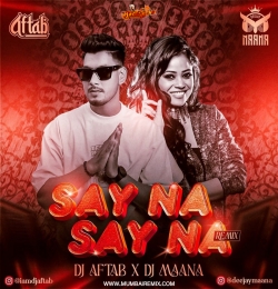 Say Na Say Na (Remix) DJ Aftab X DJ Maana