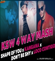 KSW 4 WAY MASHUP - SHAPE OF YOU x KANGANA x DONT BE SHY x LOCO CONTIGO