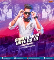 Duniya Mein Aaye Ho (Remix) DJ Veer Hazra