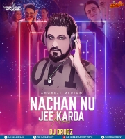 Nachan Nu Jee Karda Remix (Angrezi Medium) DJ Drugz