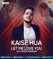 Kaise Hua Vs Let Me Love You (Mashup) DJ Twish