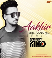Aakhir Tumhe Aana Hai - Remix - DJ MHD