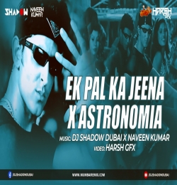 Ek Pal Ka Jeena x Astronomia - DJ Shadow Dubai x Naveen Kumar