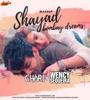 Shayad vs Bombay Dreams (Remix) Chari x Wency Sequeira